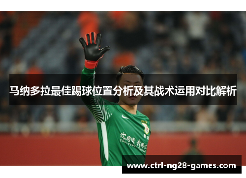 马纳多拉最佳踢球位置分析及其战术运用对比解析 马纳多拉最佳踢球位置分析及其战术运用对比解析