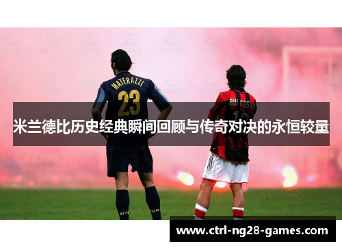 米兰德比历史经典瞬间回顾与传奇对决的永恒较量 米兰德比历史经典瞬间回顾与传奇对决的永恒较量