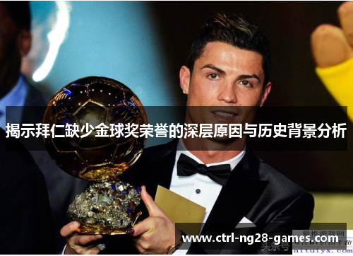 揭示拜仁缺少金球奖荣誉的深层原因与历史背景分析 揭示拜仁缺少金球奖荣誉的深层原因与历史背景分析