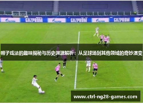帽子戏法的趣味揭秘与历史渊源解析:从足球场到其他领域的奇妙演变 帽子戏法的趣味揭秘与历史渊源解析:从足球场到其他领域的奇妙演变
