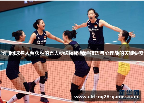 澳门网球名人赛获胜的五大秘诀揭秘 精通技巧与心理战的关键要素