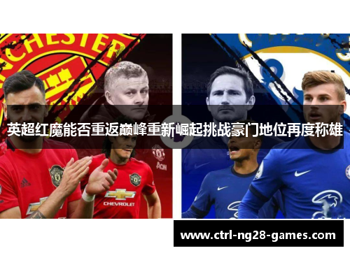 英超红魔能否重返巅峰重新崛起挑战豪门地位再度称雄